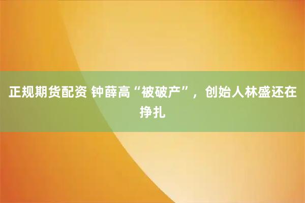 正规期货配资 钟薛高“被破产”，创始人林盛还在挣扎